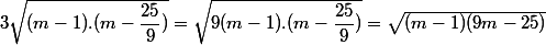 3\sqrt{(m-1).(m-\dfrac{25}{9})}= \sqrt{9(m-1).(m-\dfrac{25}{9})}=\sqrt{(m-1)(9m-25)}